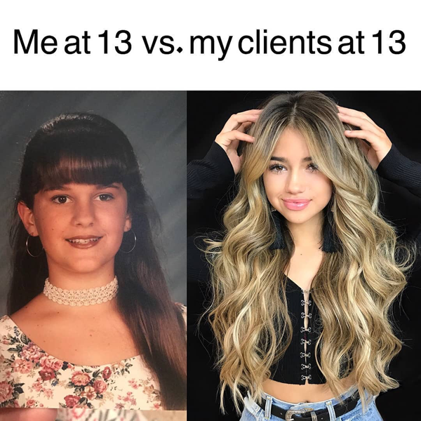 me at 13 vs my clients at 13 - funny meme - Behindthechair.com's Top Instagram Memes of 2018