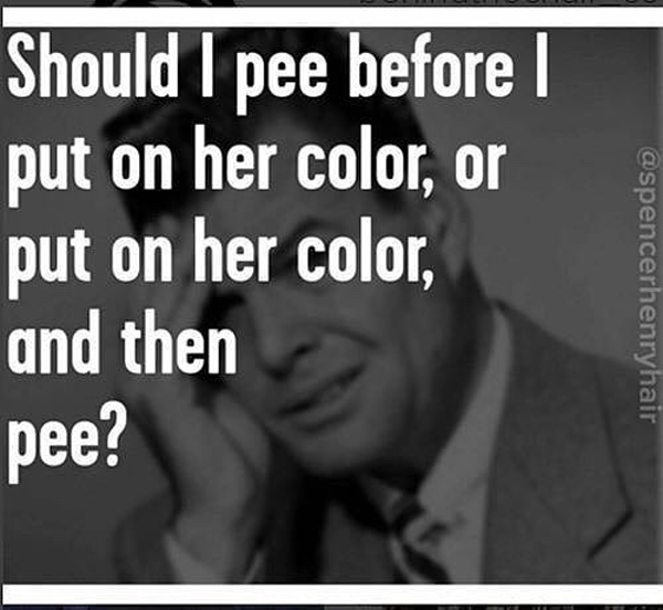 Should I pee before I put on her color, or put on her color and then pee? - funny meme - Behindthechair.com's Top Instagram Memes of 2018