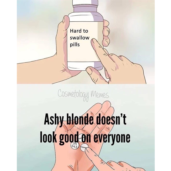 Hard to swallow pills. Ashy blonde does't look good on everyone. - funny meme - Behindthechair.com's Top Instagram Memes of 2018