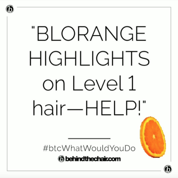 BTC What Would You Do WWYD Blorange Highlights On Level 1 Hair Latina Clients Lightening Lightener