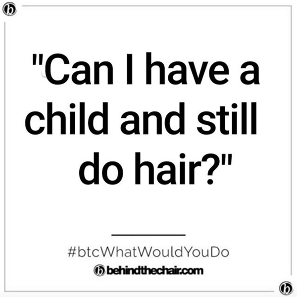 WWYD What Would You Do Can I Have A Child And Still Do Hair