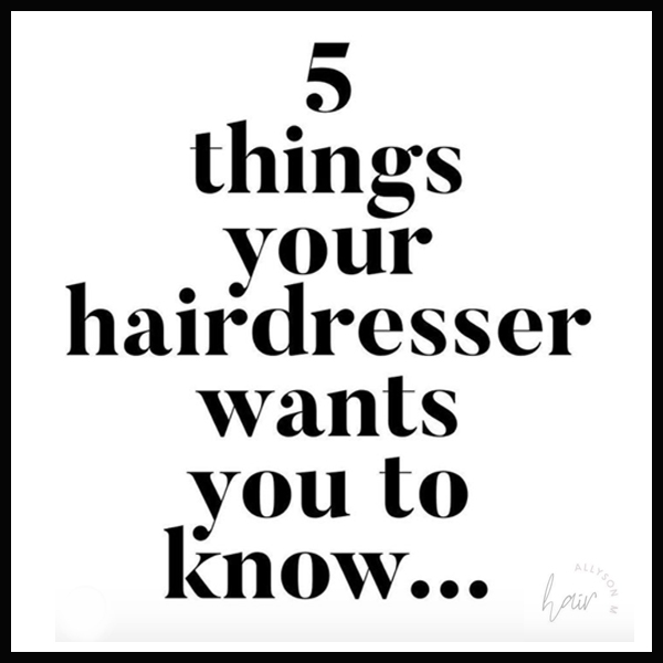 five things your hairdresser wants you to know