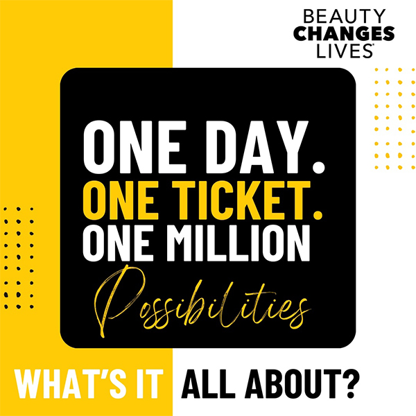 Beauty Changes Lives, One Day One Tickets One Million Possibilities Fundraiser Information