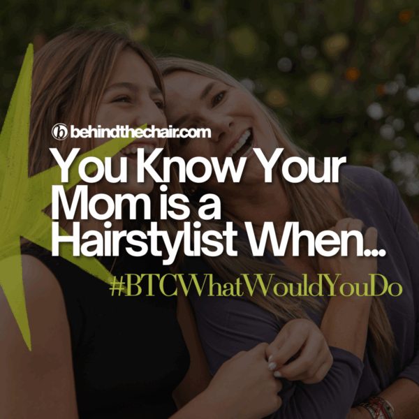 You Know Your Mom Is A Hairstylist When…