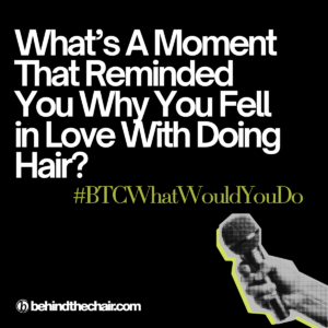 Why We Do This: Hairstylists Share the Moments That Made It All Worth It