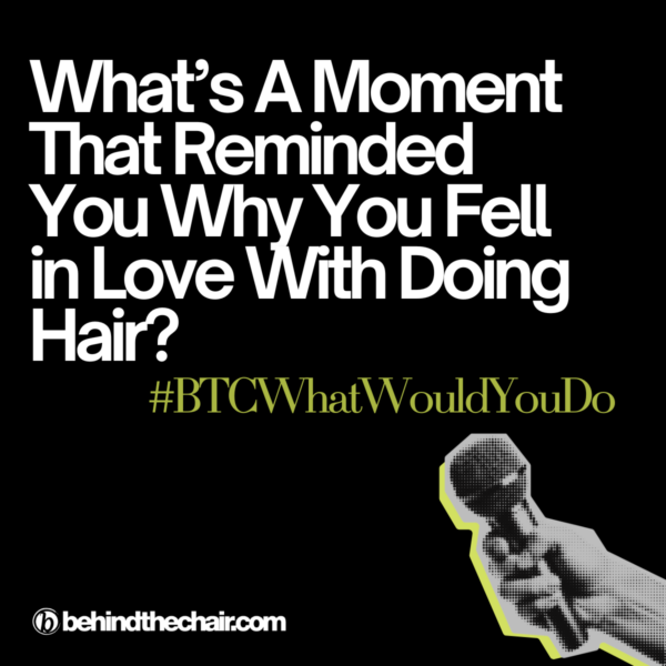 Why We Do This: Hairstylists Share the Moments That Made It All Worth It